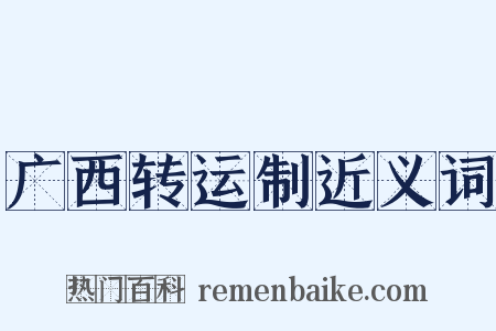 广西转运制近义词是什么意思的图片